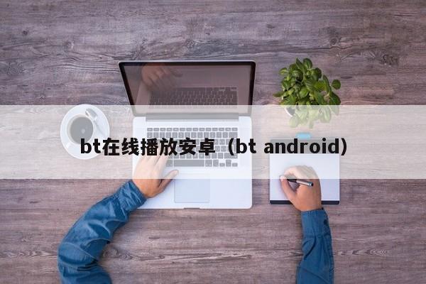 bt在线播放安卓（bt android）