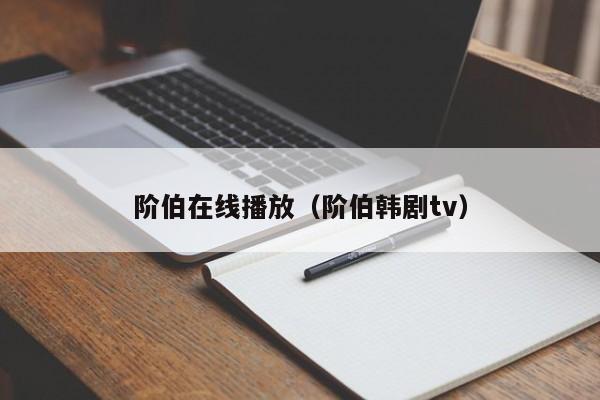 阶伯在线播放（阶伯韩剧tv）