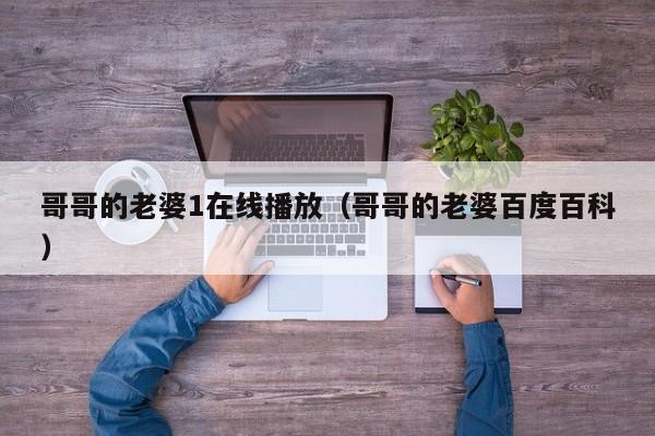 哥哥的老婆1在线播放（哥哥的老婆百度百科）